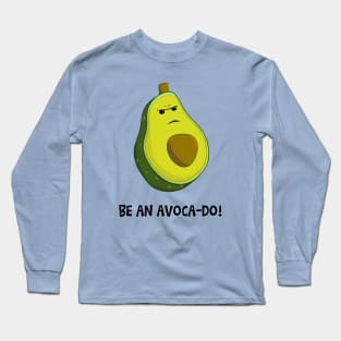 Be an Avoca-do, not an Avoca-Don't Long Sleeve T-Shirt